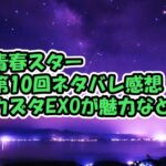 青春スター第10回ネタバレ感想！カズタのEXOのダンスが話題