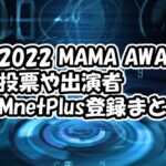 【2022 MAMA AWARDS】MnetPlus登録方法、投票方法、出演者まとめ【日本開催のKPOP音楽祭】
