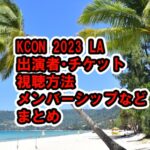 KCON 2023 LA出演者、視聴方法、メンバーシップWeb違いと登録やり方は？チケット種類、見逃し配信、支払いは？グッズは？