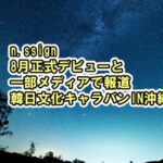 n.SSign8月正式デビューと一部メディアで報道&初凱旋ライブ韓日文化キャラバンIN沖縄[青春スター・カズタ/Monologue/Salty/Woo Woo]