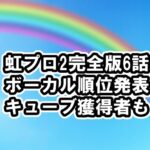 [ニジプロ2]完全版6話ネタバレ感想、ボーカル順位発表、キューブ14人も、見逃し配信・動画視聴方法 [Nizi Project2/虹プロ2]