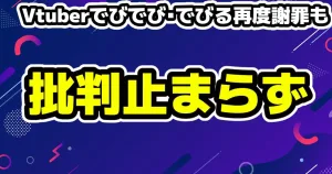Vtuberでびでび・でびるが再度謝罪するも批判が止まらず