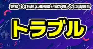 登録160万人超のYouTuber和風総分家が隣人工事の騒音!粉塵や吸い殻の被害