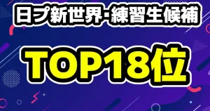 【日プ新世界】推しカメラ再生数ランキング最新版!急上昇の注目メンバー(現場評価) 17 日プ 新世界 練習生候補- 再生数トップ18 PRODUCE101 JAPAN