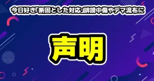 今日好き「断固とした対応」誹謗中傷やデマ流布に法的措置？公式の警告全文まとめ