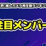 【日プ新世界】推しカメラ再生数ランキング最新版！急上昇の注目メンバー（現場評価）
