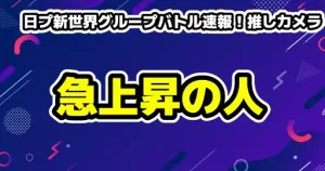 日プ新世界グループバトル速報！推しカメラいいね数ランキング＆注目の覚醒メンバー徹底解説